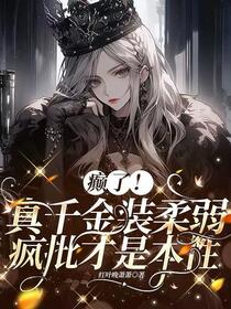 癫了！真千金装柔弱疯批才是本性