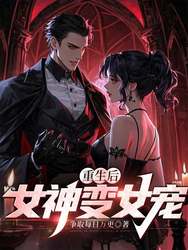 重生后，女神变女宠