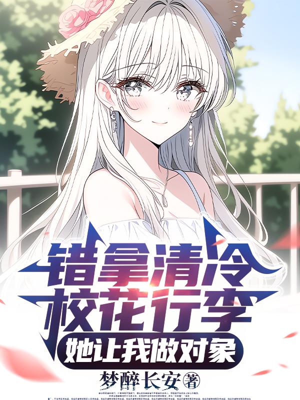 错拿清冷校花行李，她让我做对象