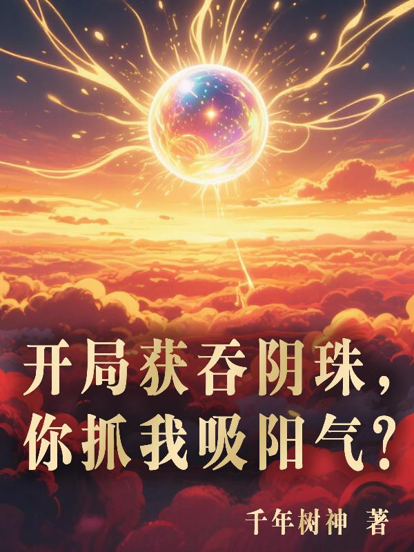 开局获吞阴珠，你抓我吸阳气？