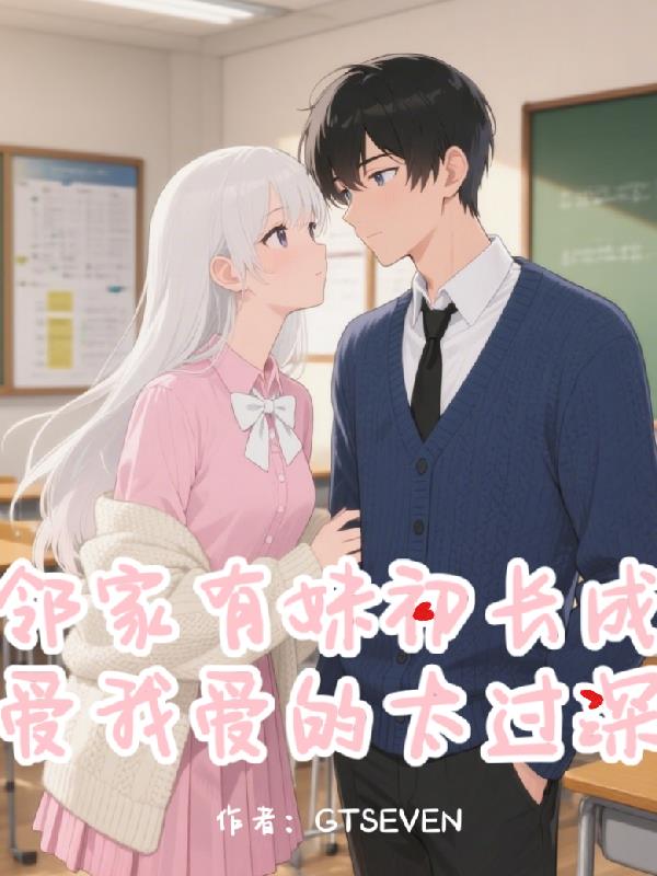 邻家有妹初长成，爱我爱的太过深